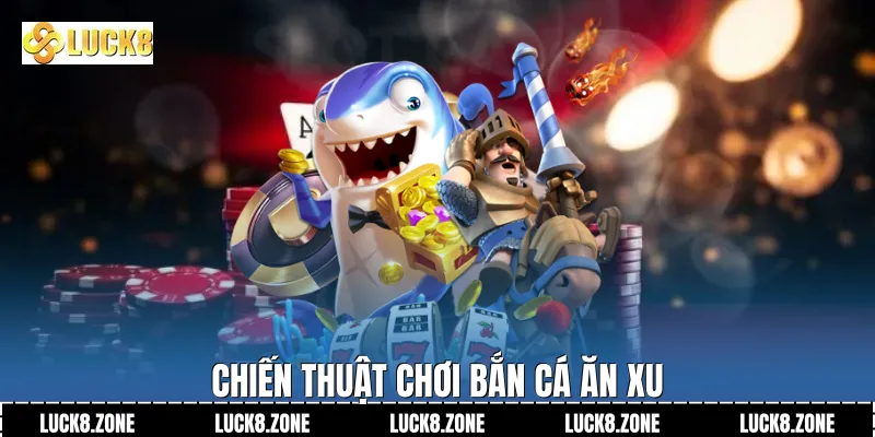 Chiến thuật chơi Bắn cá ăn xu 