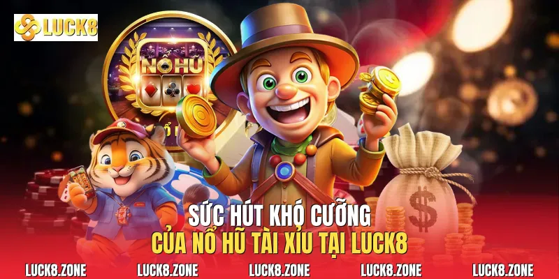 Sức hút khó cưỡng của Nổ Hũ Tài Xỉu tại Luck8